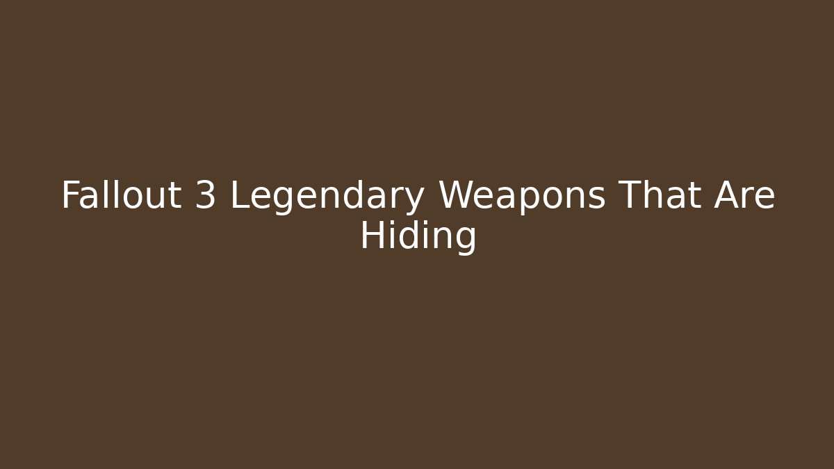 Fallout 3 Legendary Weapons That Are Hiding - Create More Assets