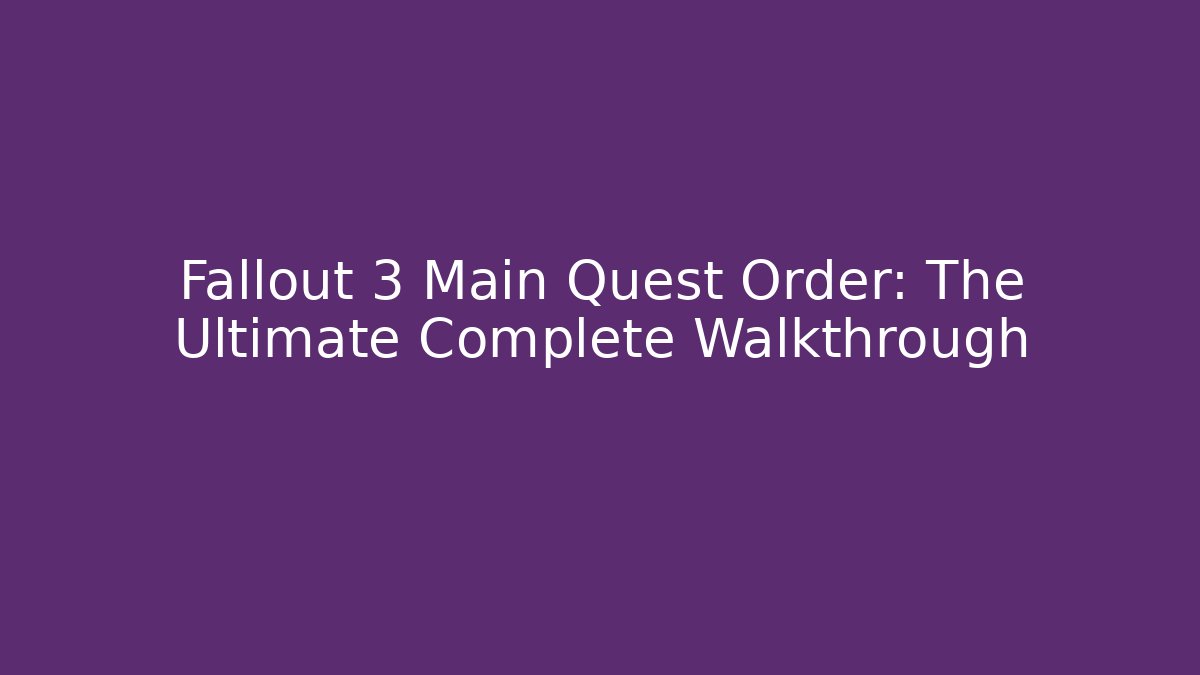 Fallout 3 Main Quest Order: The Ultimate Complete Walkthrough - Create More Assets
