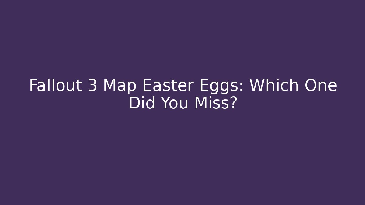 Fallout 3 Map Easter Eggs: Which One Did You Miss?