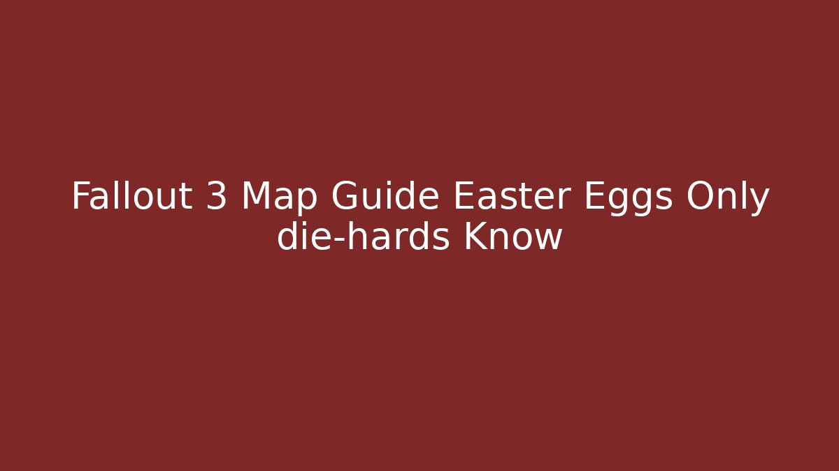 Fallout 3 Map Guide Easter Eggs Only die-hards Know - Create More Assets