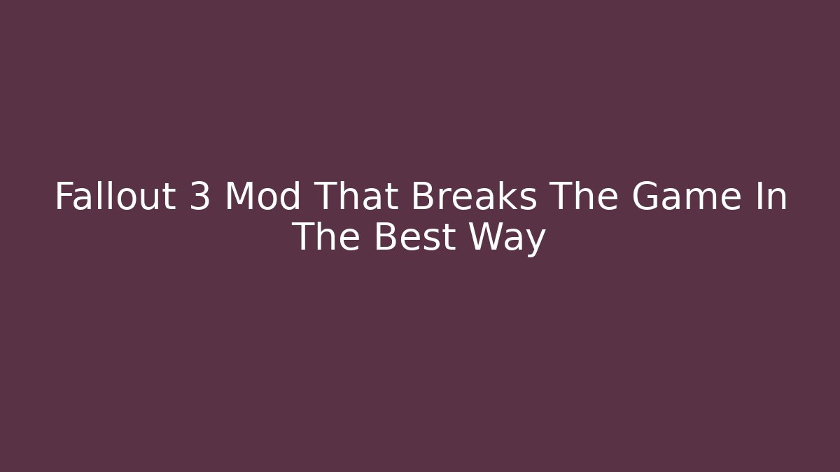 Fallout 3 Mod That Breaks The Game In The Best Way