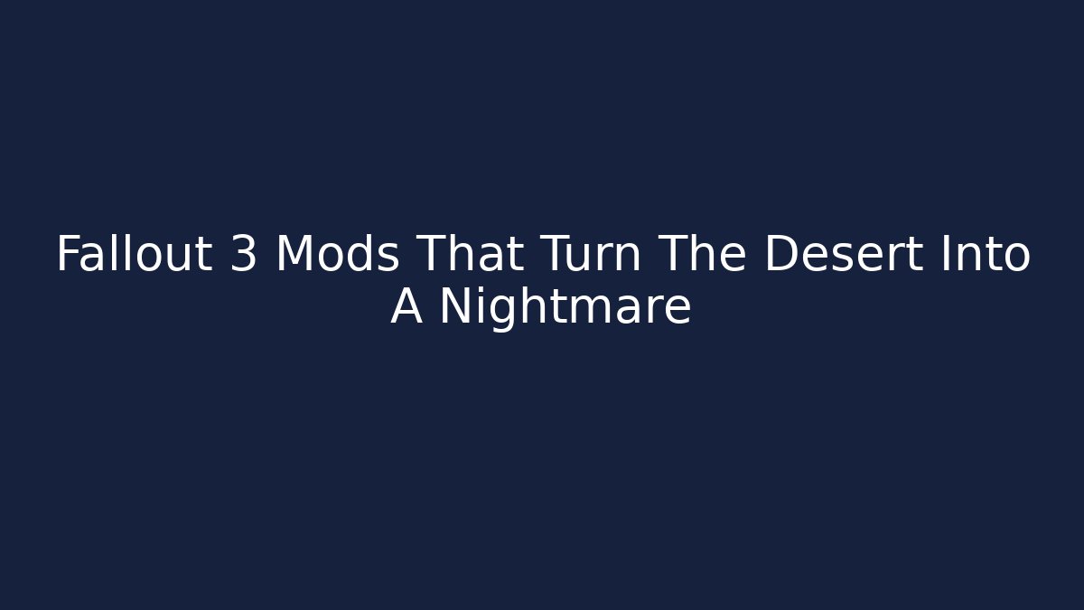 Fallout 3 Mods That Turn The Desert Into A Nightmare