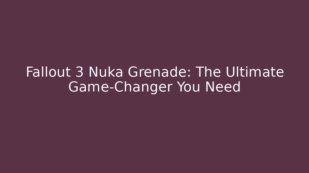 Fallout 3 Nuka Grenade: The Ultimate Game-Changer You Need - Create More Assets