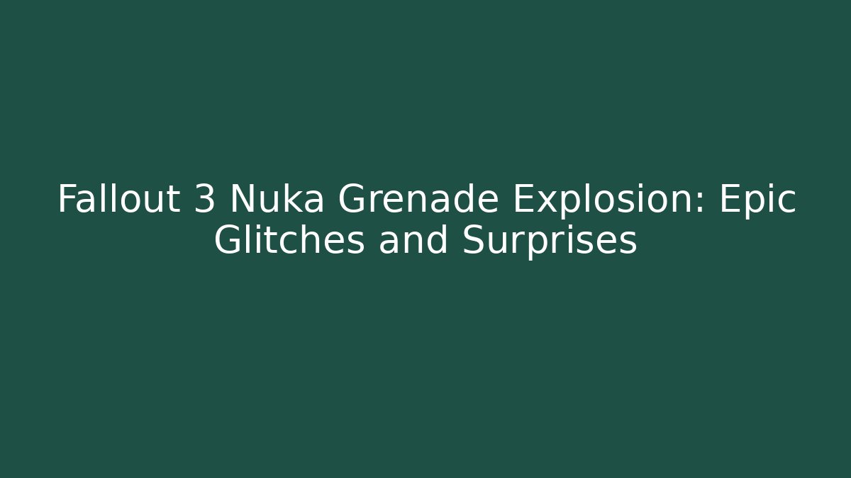 Fallout 3 Nuka Grenade Explosion: Epic Glitches and Surprises