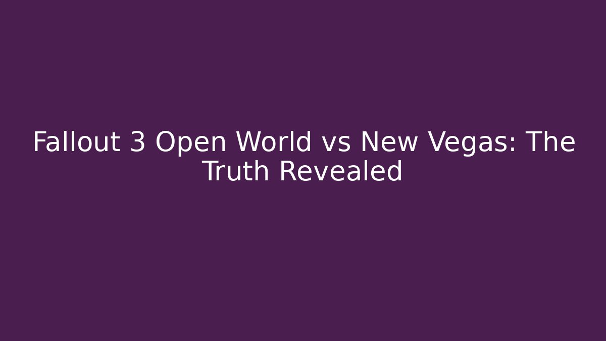 Fallout 3 Open World vs New Vegas: The Truth Revealed