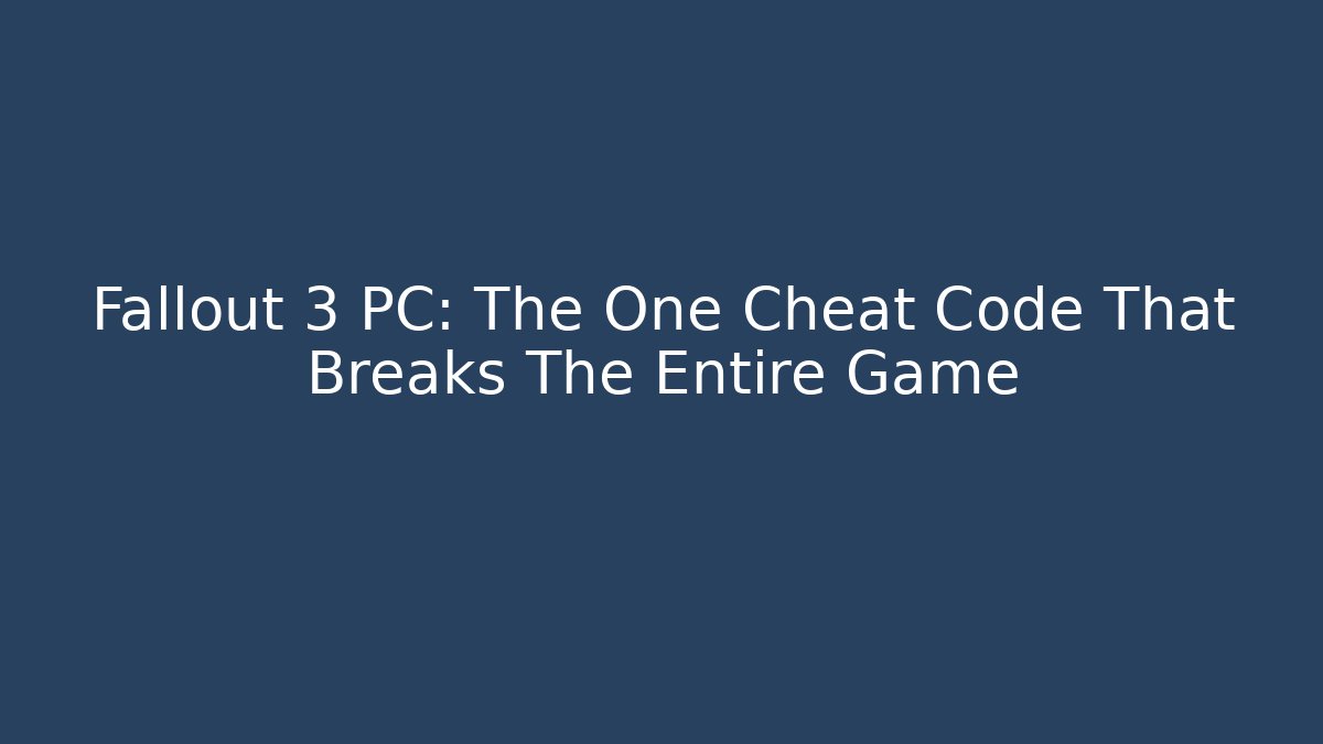 Fallout 3 PC: The One Cheat Code That Breaks The Entire Game - Create More Assets