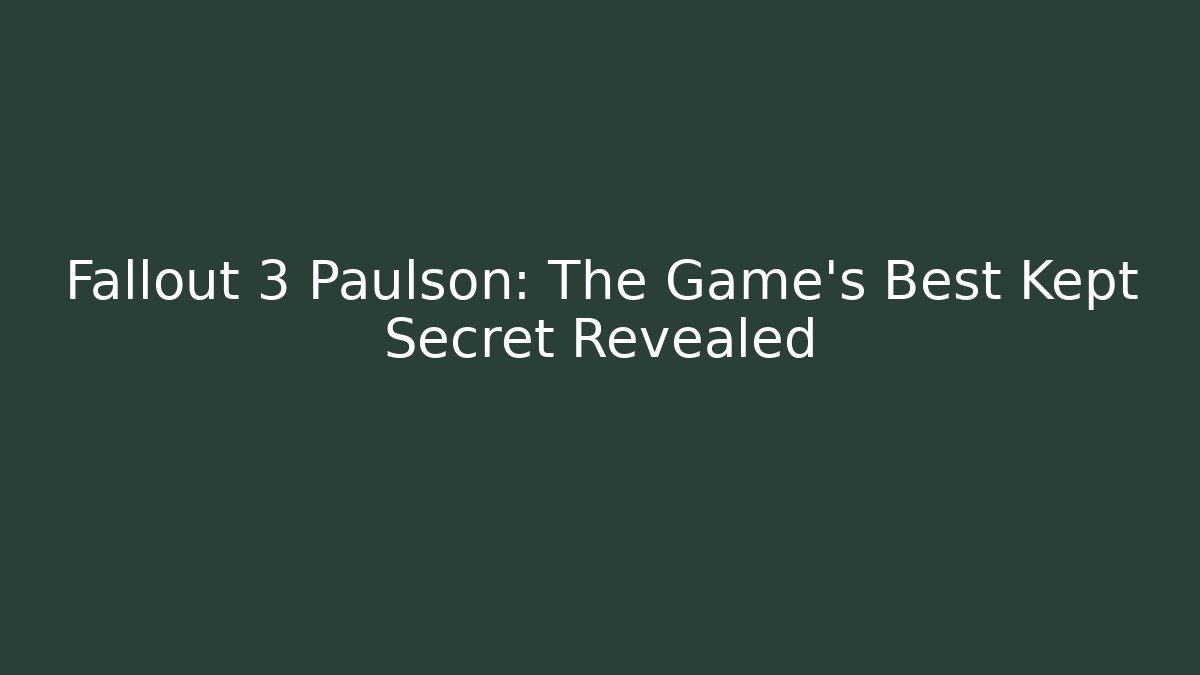 Fallout 3 Paulson: The Game's Best Kept Secret Revealed