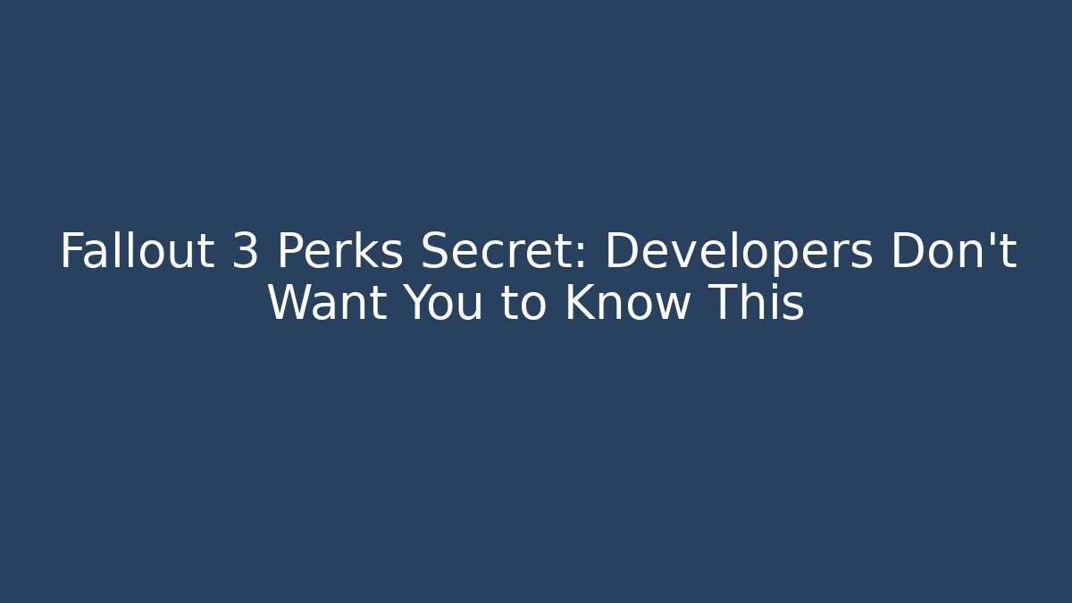 Fallout 3 Perks Secret: Developers Don't Want You to Know This