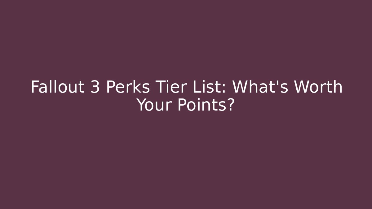 Fallout 3 Perks Tier List: What's Worth Your Points?