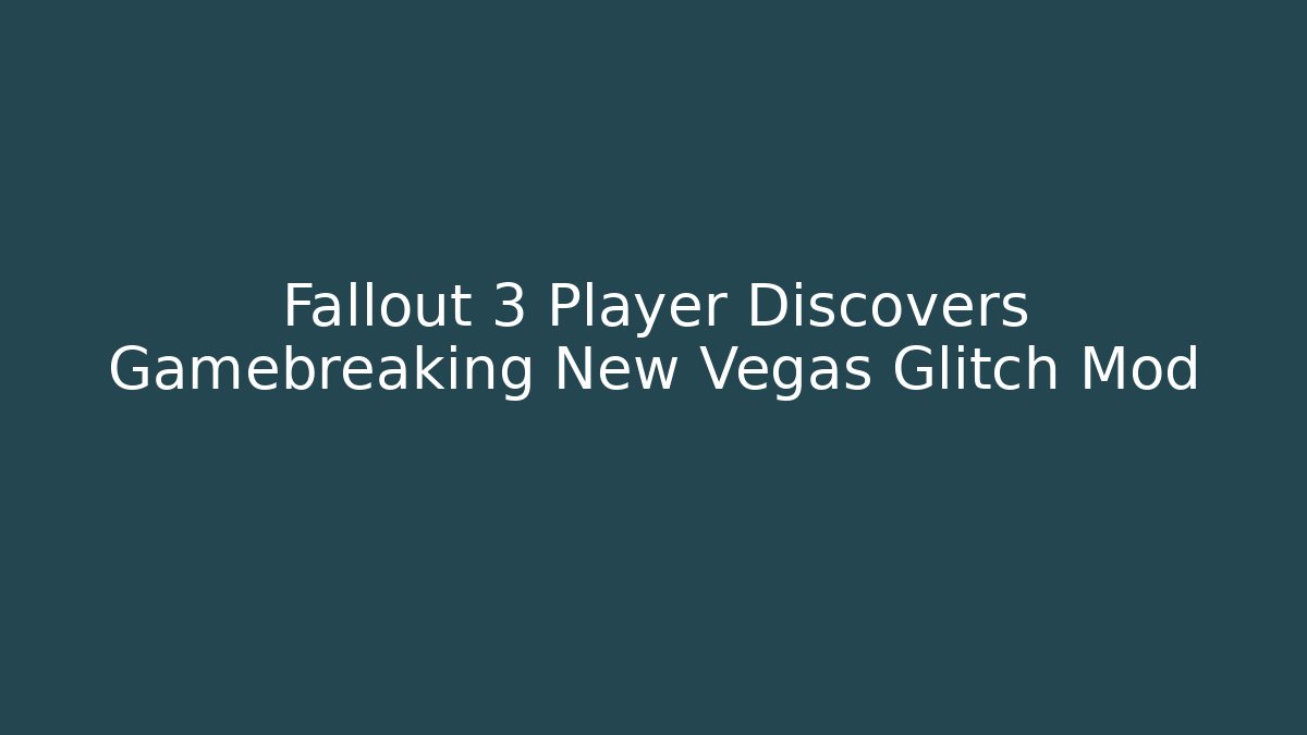 Fallout 3 Player Discovers Gamebreaking New Vegas Glitch Mod