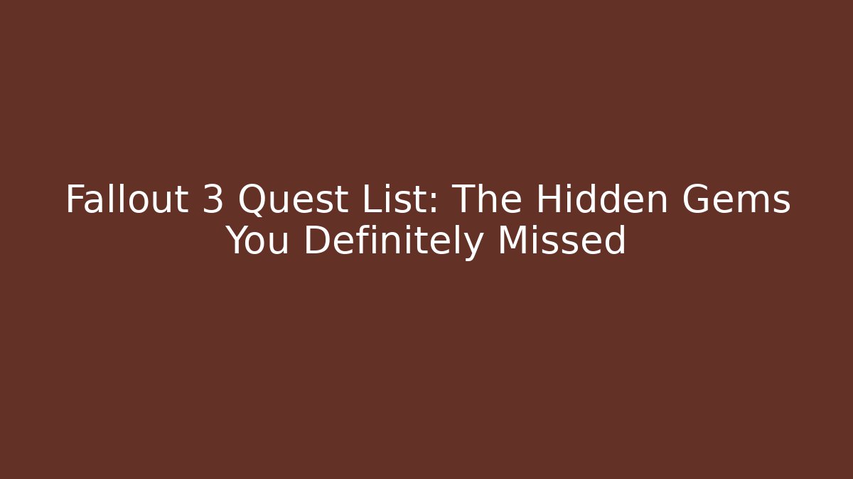 Fallout 3 Quest List: The Hidden Gems You Definitely Missed