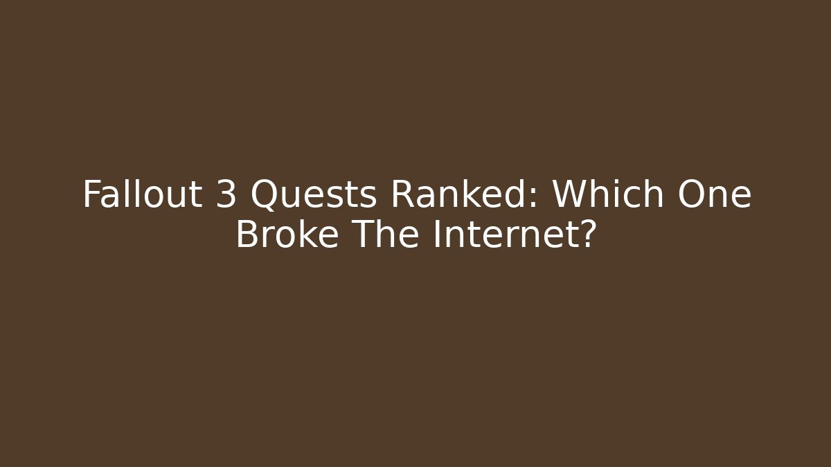 Fallout 3 Quests Ranked: Which One Broke The Internet? - Create More Assets