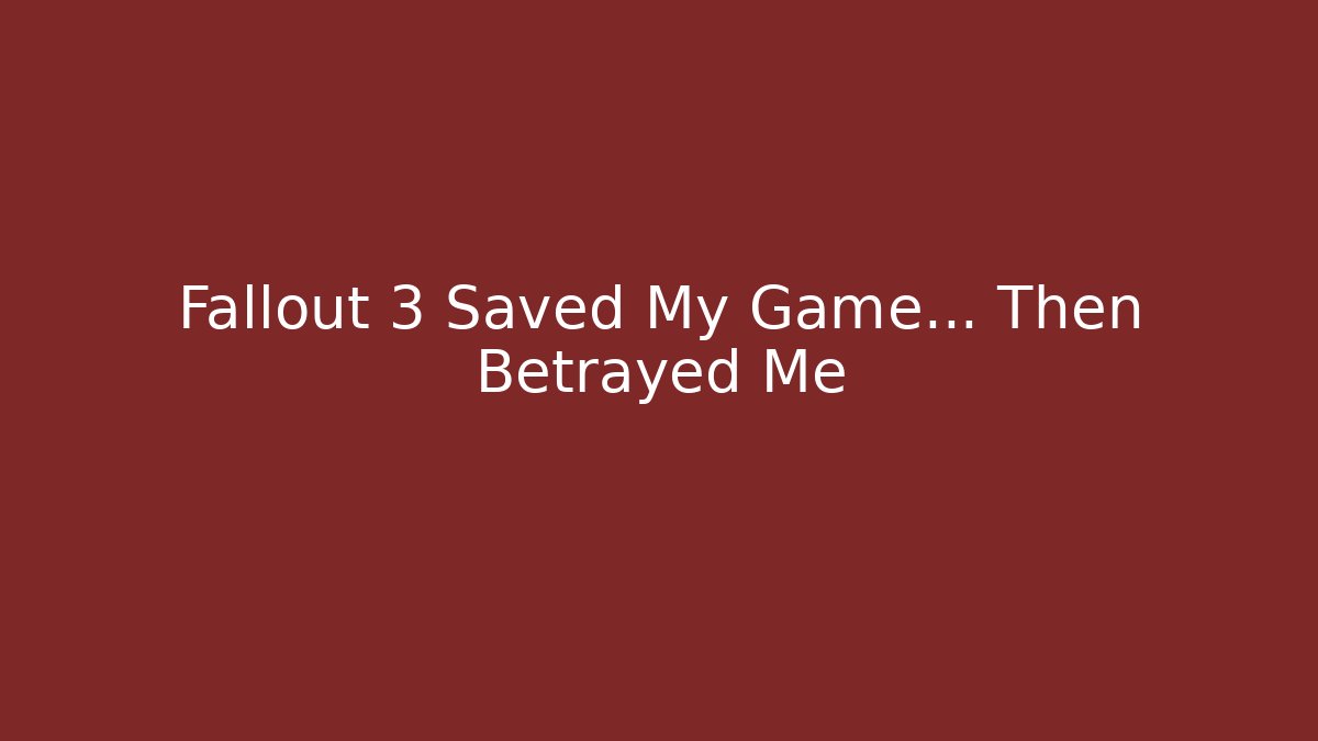 Fallout 3 Saved My Game... Then Betrayed Me