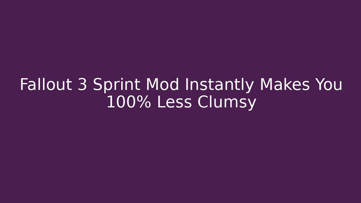 Fallout 3 Sprint Mod Instantly Makes You 100% Less Clumsy