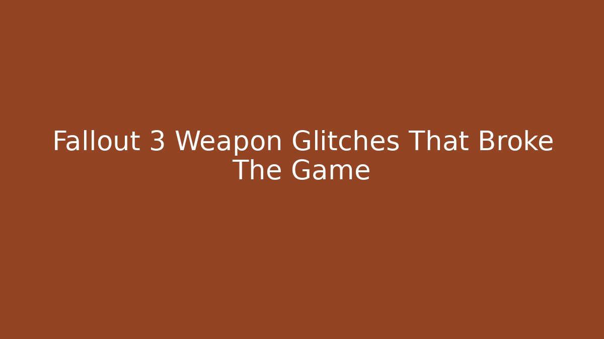 Fallout 3 Weapon Glitches That Broke The Game