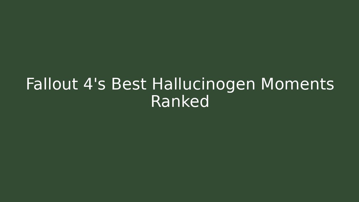 Fallout 4's Best Hallucinogen Moments Ranked - Create More Assets