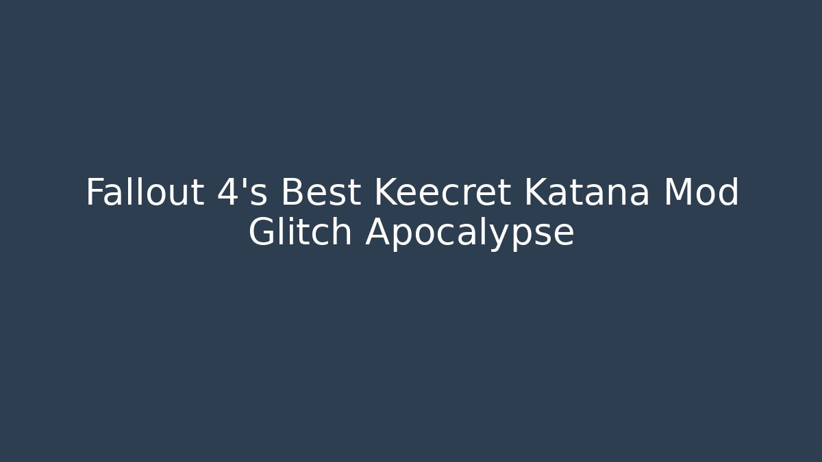 Fallout 4's Best Keecret Katana Mod Glitch Apocalypse