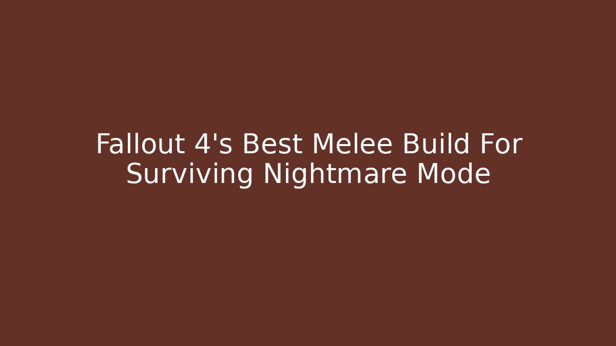 Fallout 4's Best Melee Build For Surviving Nightmare Mode - Create More Assets