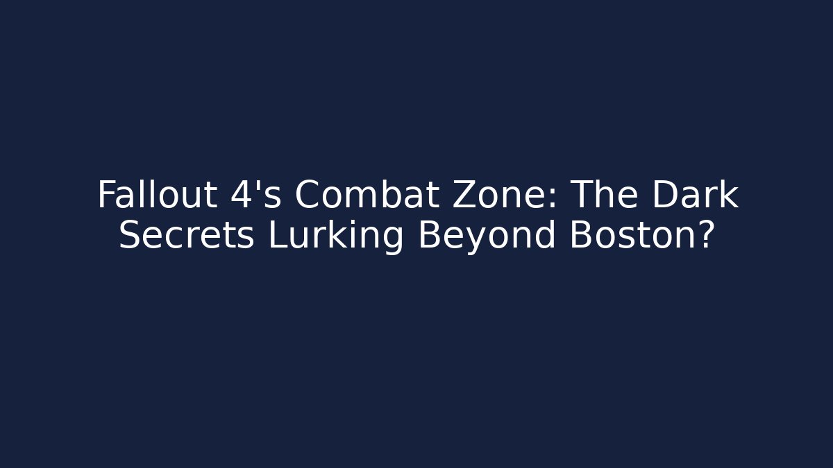 Fallout 4's Combat Zone: The Dark Secrets Lurking Beyond Boston?