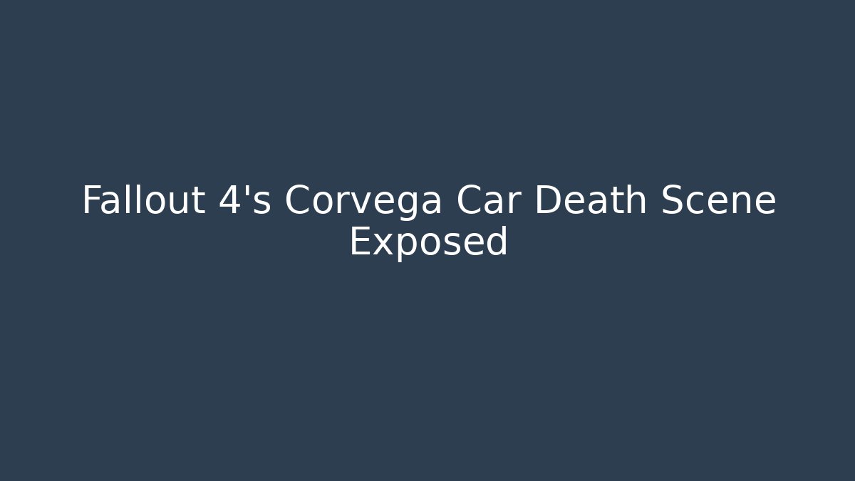 Fallout 4's Corvega Car Death Scene Exposed