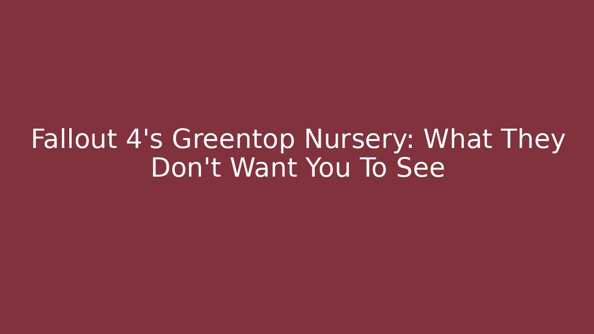 Fallout 4's Greentop Nursery: What They Don't Want You To See