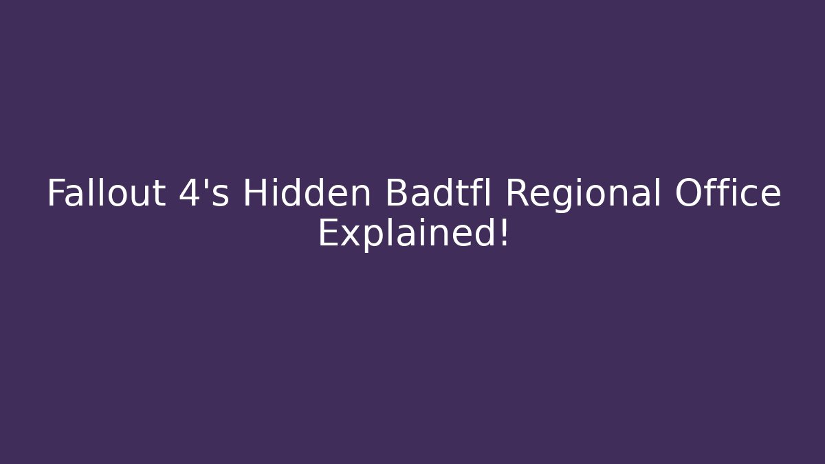 Fallout 4's Hidden Badtfl Regional Office Explained! - Create More Assets