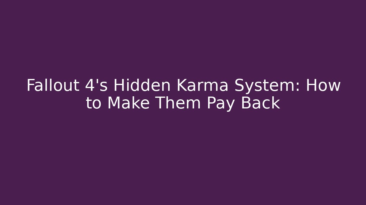 Fallout 4's Hidden Karma System: How to Make Them Pay Back