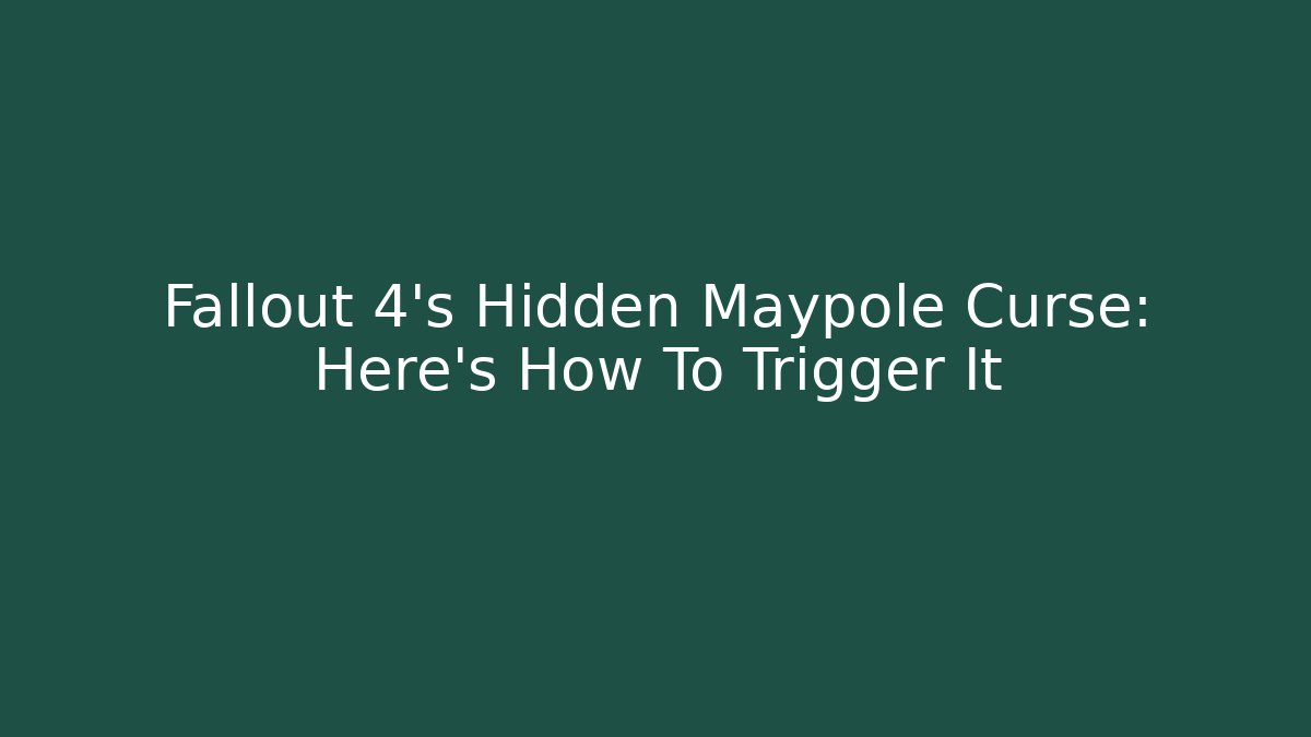 Fallout 4's Hidden Maypole Curse: Here's How To Trigger It