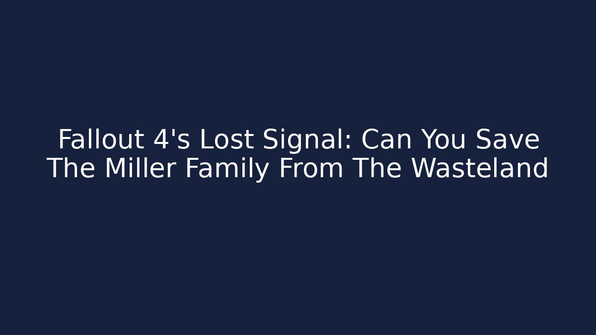 Fallout 4's Lost Signal: Can You Save The Miller Family From The Wasteland