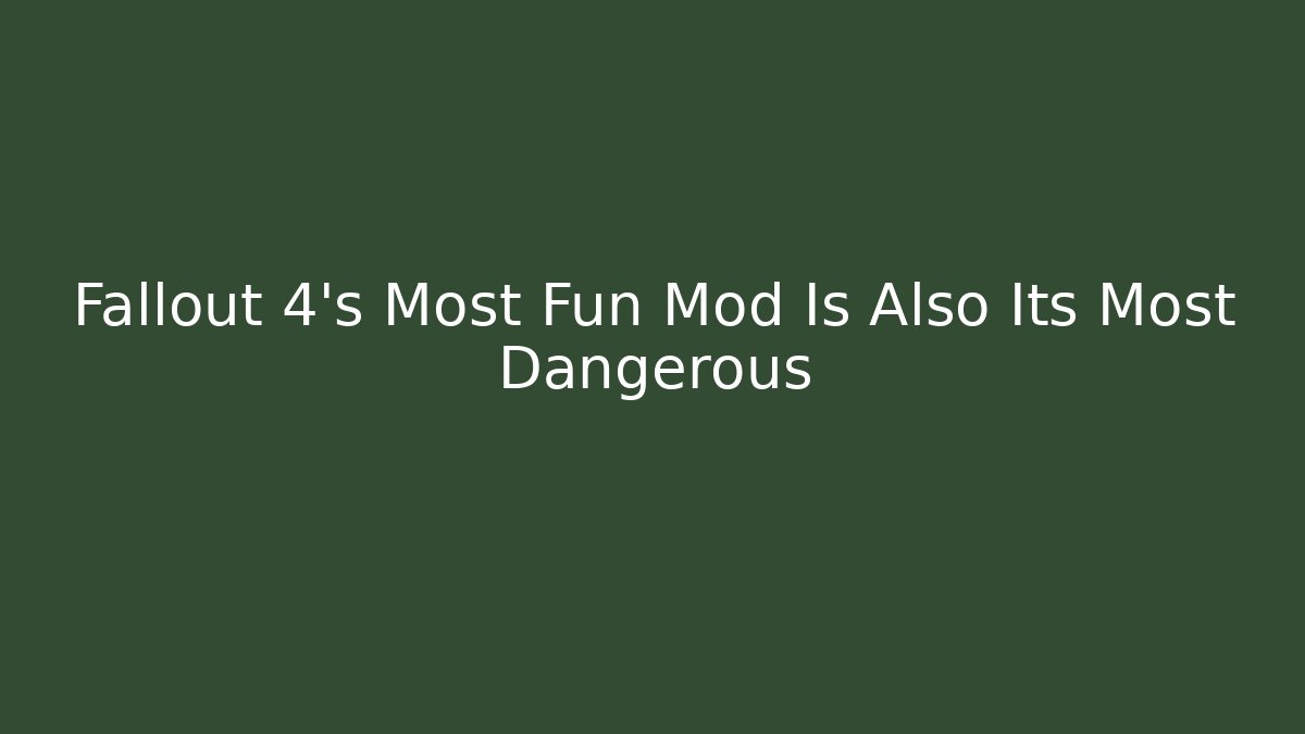 Fallout 4's Most Fun Mod Is Also Its Most Dangerous