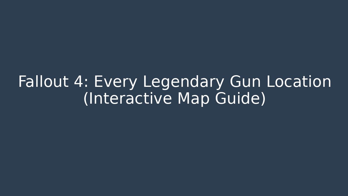 Fallout 4: Every Legendary Gun Location (Interactive Map Guide)