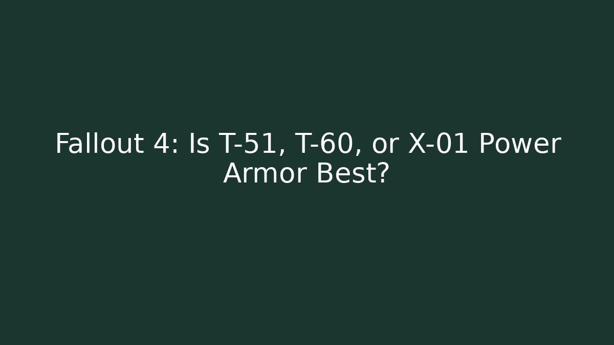 Fallout 4: Is T-51, T-60, or X-01 Power Armor Best?