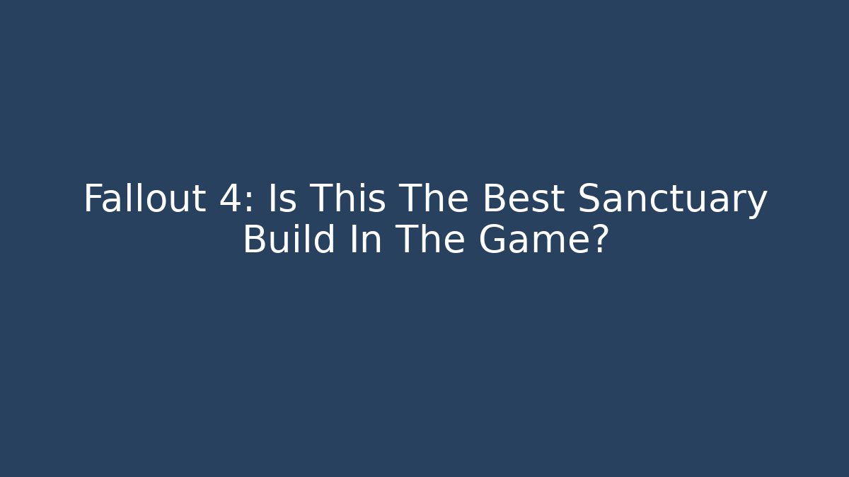 Fallout 4: Is This The Best Sanctuary Build In The Game?