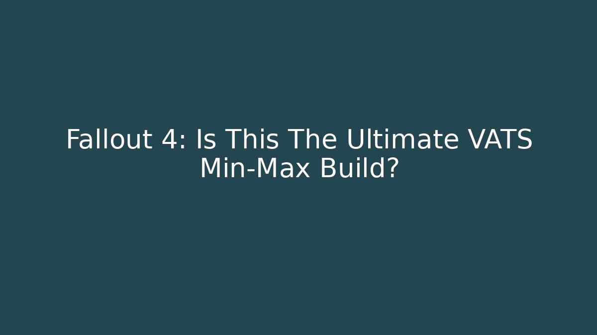 Fallout 4: Is This The Ultimate VATS Min-Max Build?