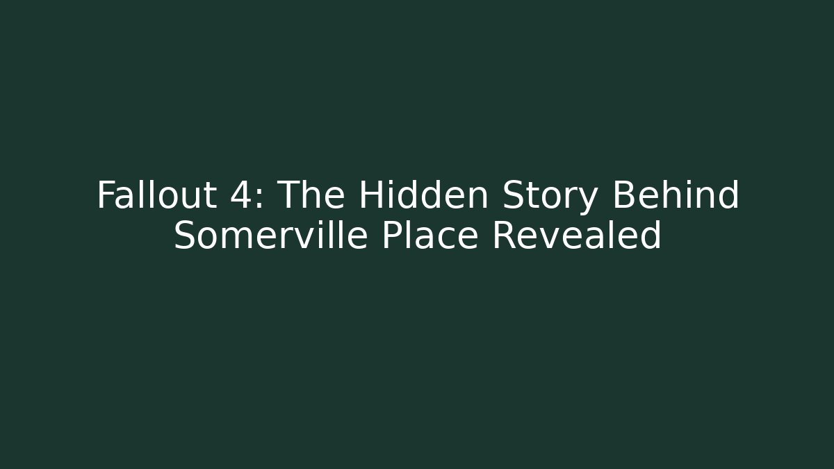 Fallout 4: The Hidden Story Behind Somerville Place Revealed