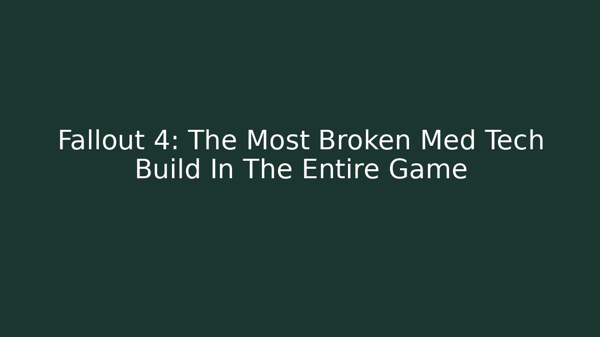 Fallout 4: The Most Broken Med Tech Build In The Entire Game