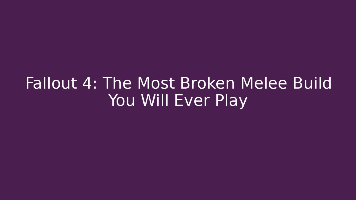 Fallout 4: The Most Broken Melee Build You Will Ever Play - Create More Assets