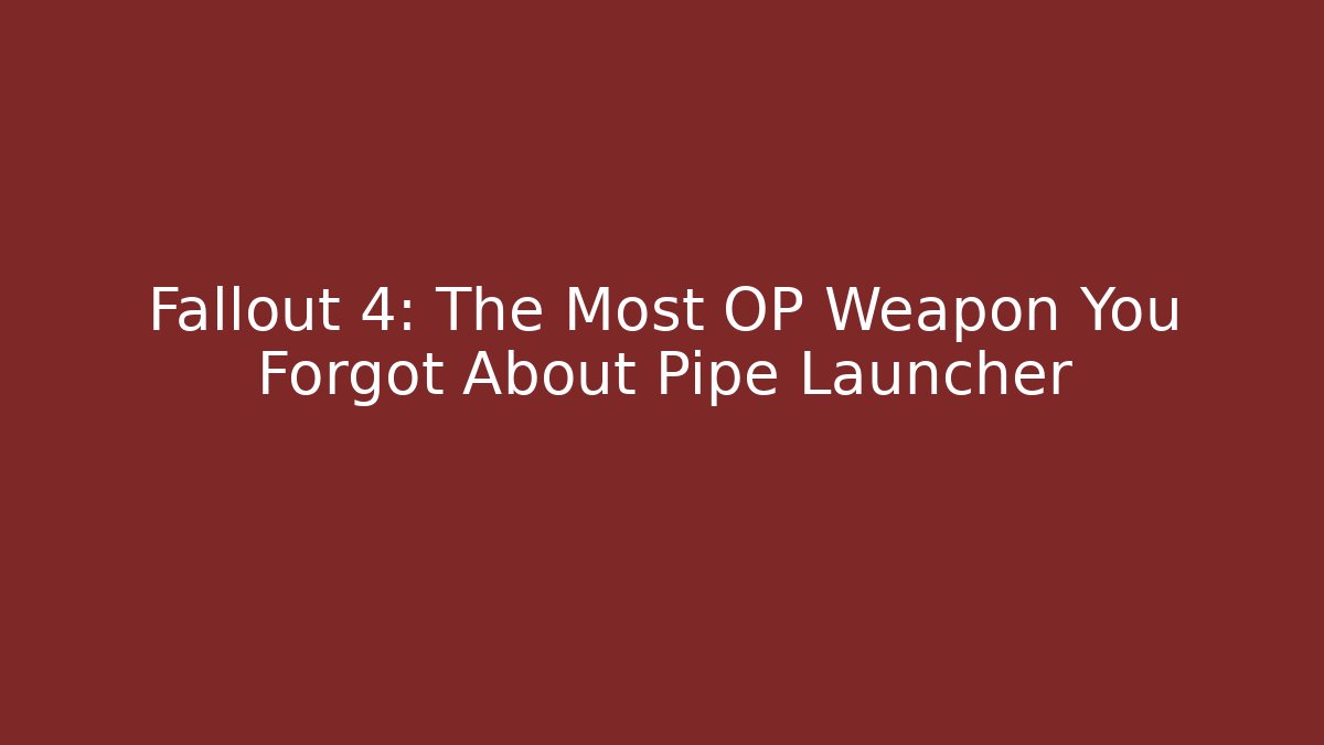 Fallout 4: The Most OP Weapon You Forgot About Pipe Launcher