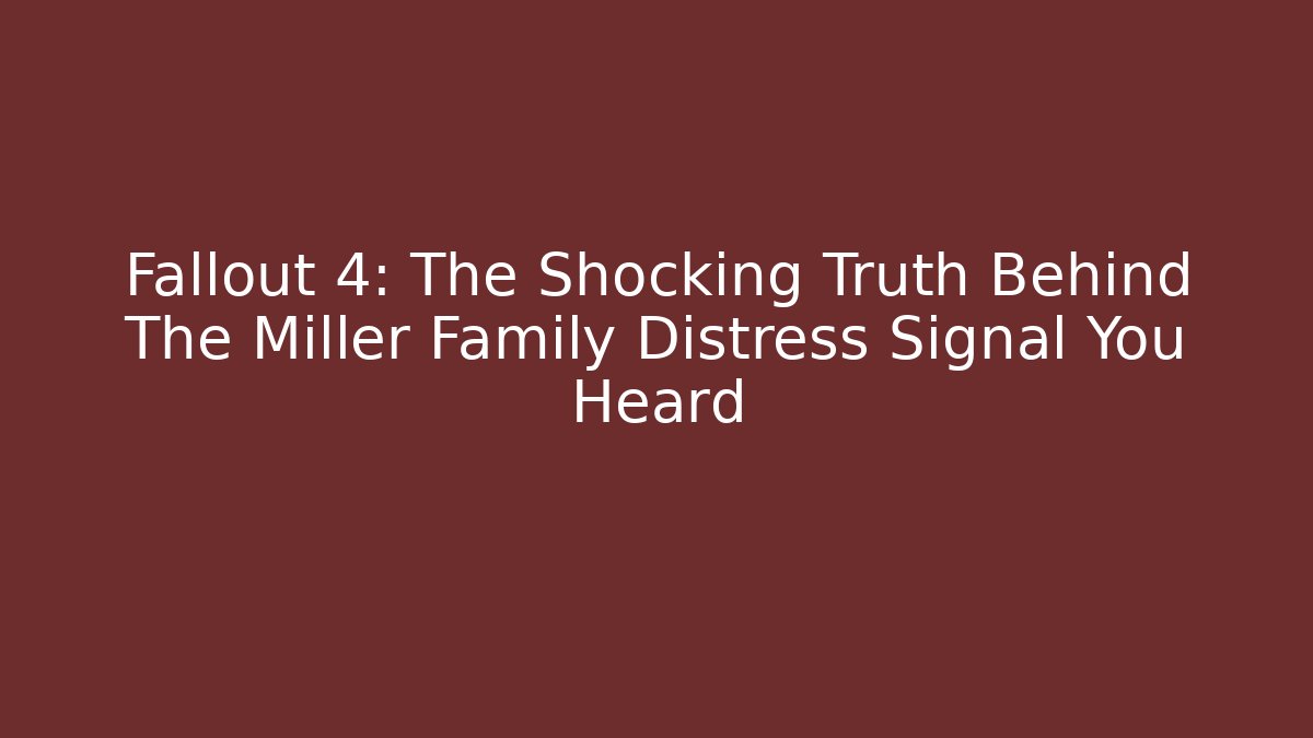 Fallout 4: The Shocking Truth Behind The Miller Family Distress Signal You Heard