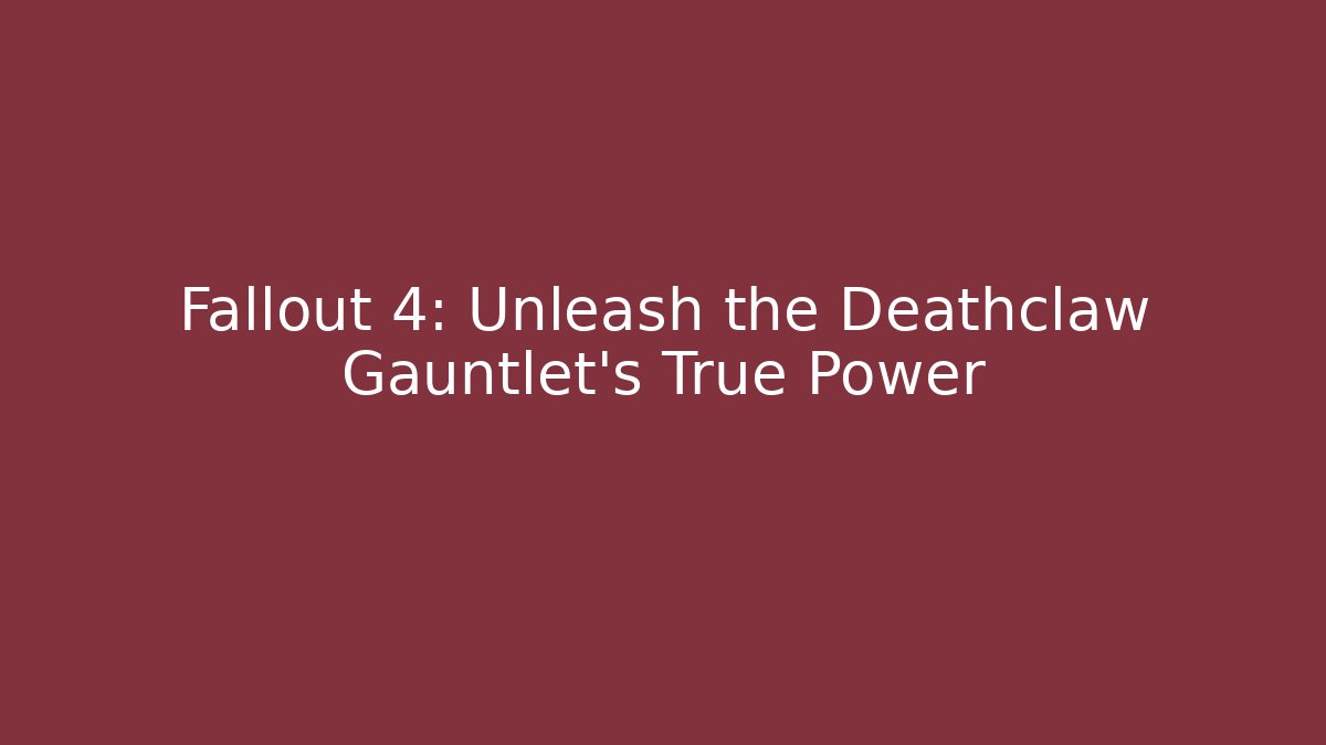 Fallout 4: Unleash the Deathclaw Gauntlet's True Power - Create More Assets
