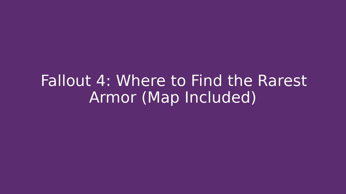 Fallout 4: Where to Find the Rarest Armor (Map Included)