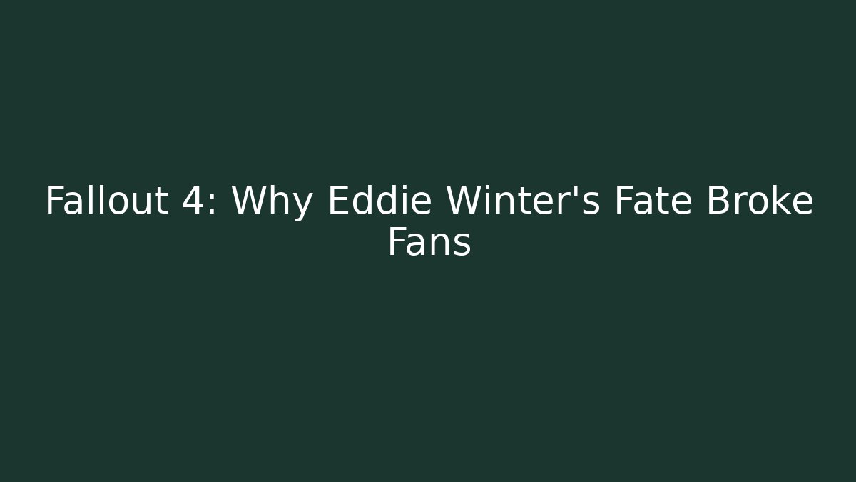 Fallout 4: Why Eddie Winter's Fate Broke Fans
