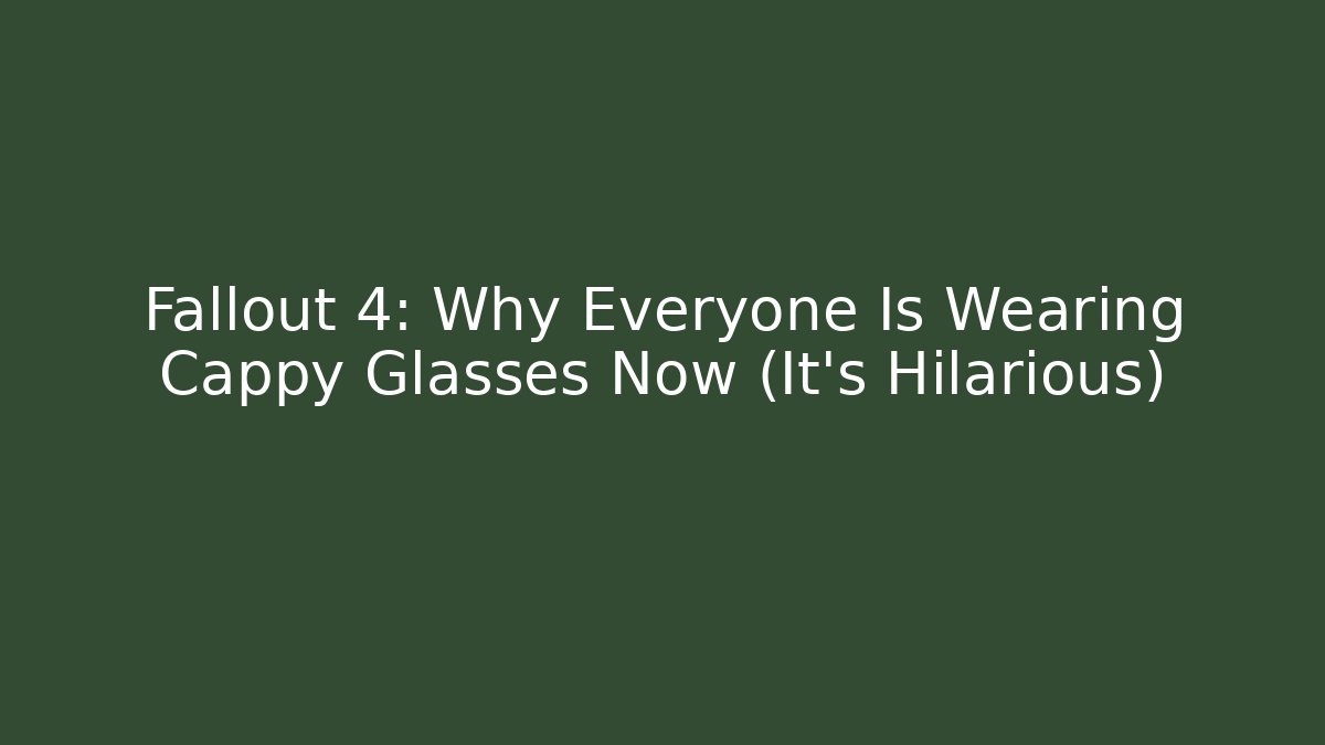 Fallout 4: Why Everyone Is Wearing Cappy Glasses Now (It's Hilarious)
