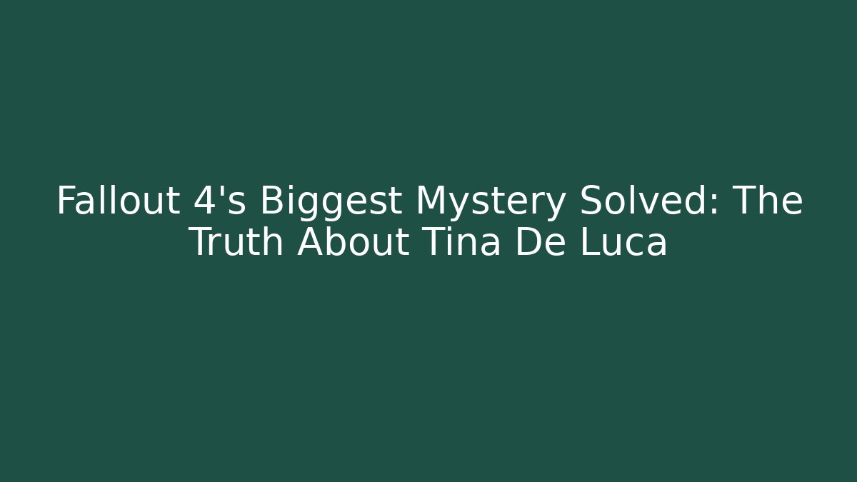 Fallout 4’s Biggest Mystery Solved: The Truth About Tina De Luca