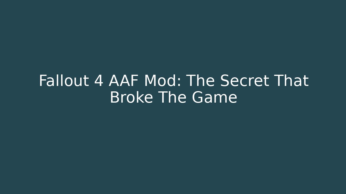 Fallout 4 AAF Mod: The Secret That Broke The Game
