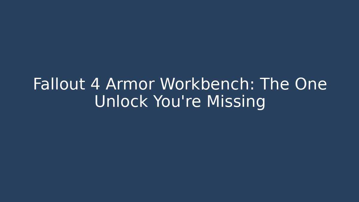 Fallout 4 Armor Workbench: The One Unlock You're Missing