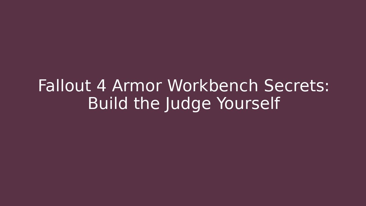 Fallout 4 Armor Workbench Secrets: Build the Judge Yourself