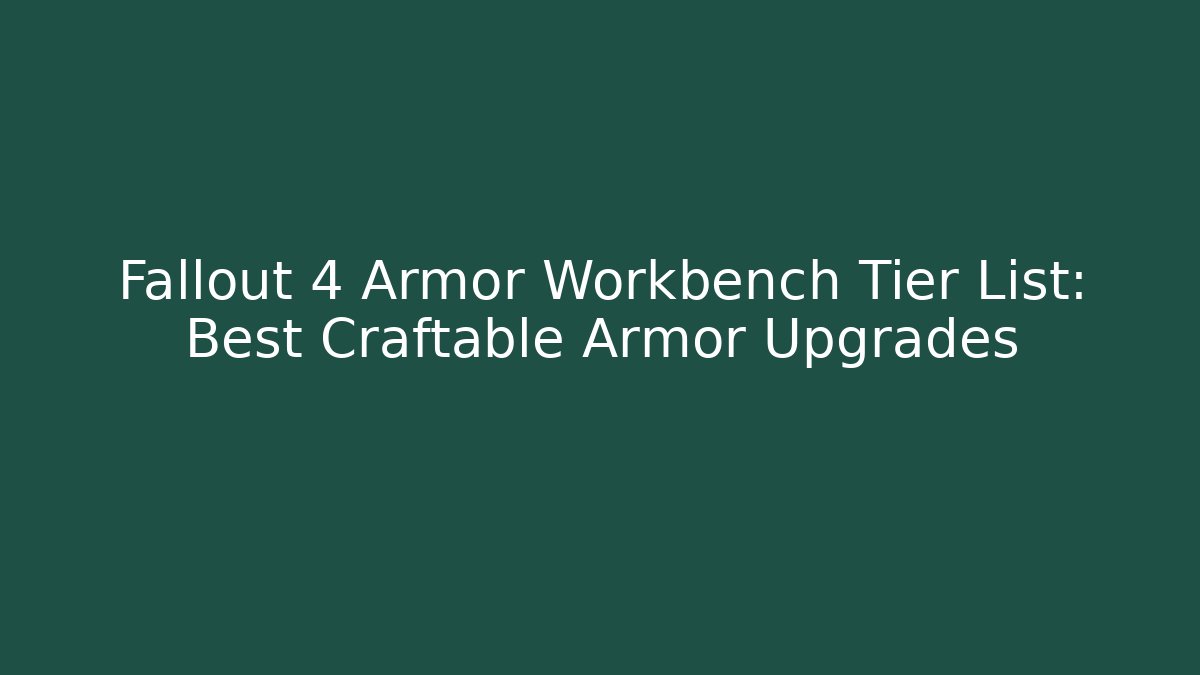 Fallout 4 Armor Workbench Tier List: Best Craftable Armor Upgrades - Create More Assets