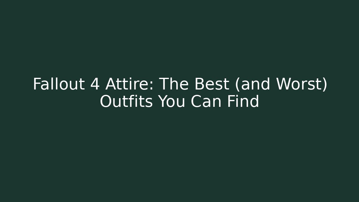 Fallout 4 Attire: The Best (and Worst) Outfits You Can Find
