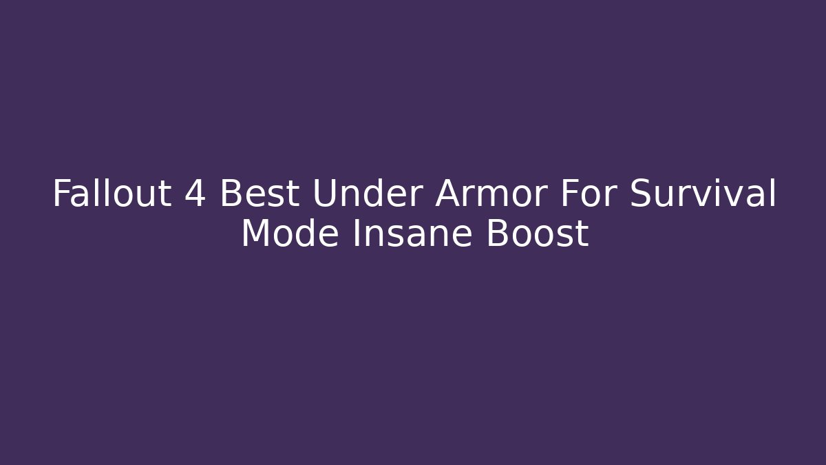 Fallout 4 Best Under Armor For Survival Mode Insane Boost